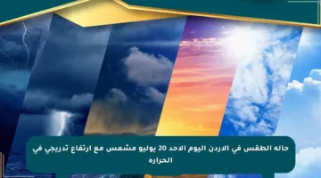 حالة الطقس في الأردن اليوم الأحد 20 يوليو مشمس مع ارتفاع تدريجي في الحرارة